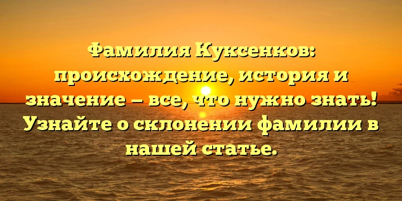 Фамилия Куксенков: происхождение, история и значение — все, что нужно знать! Узнайте о склонении фамилии в нашей статье. Фамилия Куксенков: происхождение, история и значение — все, что нужно знать! Узнайте о склонении фамилии в нашей статье.