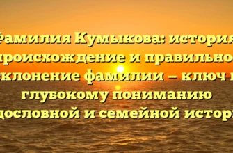 Фамилия Кумыкова: история, происхождение и правильное склонение фамилии — ключ к глубокому пониманию родословной и семейной истории. Фамилия Кумыкова: история, происхождение и правильное склонение фамилии — ключ к глубокому пониманию родословной и семейной истории.