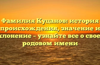 Фамилия Куцанов: история происхождения, значение и склонение – узнайте все о своем родовом имени Фамилия Куцанов: история происхождения, значение и склонение – узнайте все о своем родовом имени