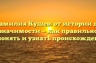 Фамилия Кушев: от истории до значимости — как правильно склонять и узнать происхождение Фамилия Кушев: от истории до значимости — как правильно склонять и узнать происхождение