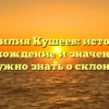 Фамилия Кушеев: история, происхождение и значение, все что нужно знать о склонении.