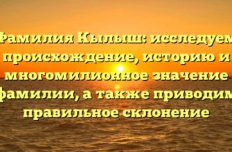 Фамилия Кылыш: исследуем происхождение, историю и многомилионное значение фамилии, а также приводим правильное склонение Фамилия Кылыш: исследуем происхождение, историю и многомилионное значение фамилии, а также приводим правильное склонение