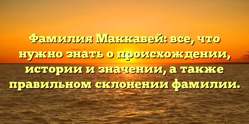 Фамилия Маккавей: все, что нужно знать о происхождении, истории и значении, а также правильном склонении фамилии. Фамилия Маккавей: все, что нужно знать о происхождении, истории и значении, а также правильном склонении фамилии.