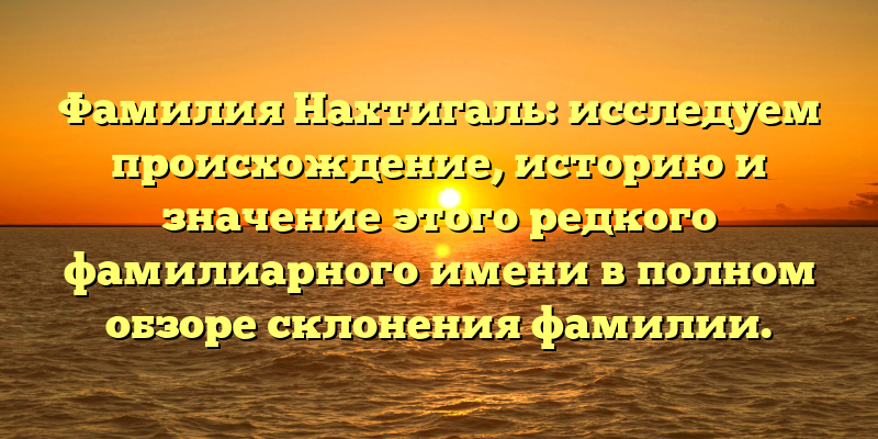 Фамилия Нахтигаль: исследуем происхождение, историю и значение этого редкого фамилиарного имени в полном обзоре склонения фамилии.