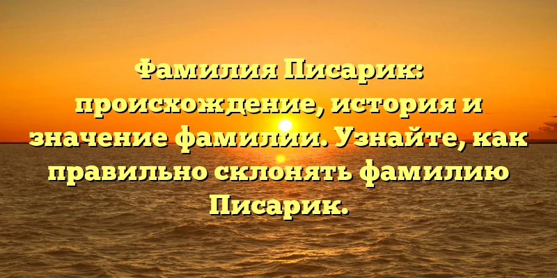 Фамилия Писарик: происхождение, история и значение фамилии. Узнайте, как правильно склонять фамилию Писарик.