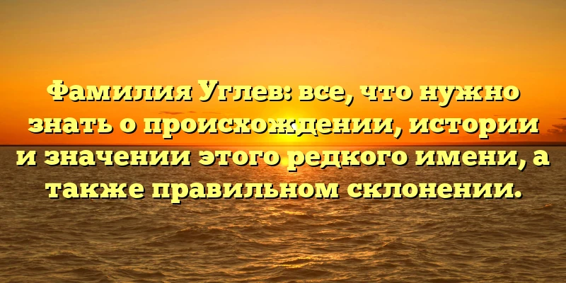 Фамилия Углев: все, что нужно знать о происхождении, истории и значении этого редкого имени, а также правильном склонении. Фамилия Углев: все, что нужно знать о происхождении, истории и значении этого редкого имени, а также правильном склонении.