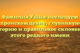 Фамилия Ушко: исследуем происхождение, глубинную историю и правильное склонение этого редкого имени Фамилия Ушко: исследуем происхождение, глубинную историю и правильное склонение этого редкого имени
