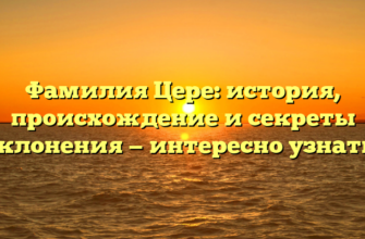 Фамилия Цере: история, происхождение и секреты склонения — интересно узнать! Фамилия Цере: история, происхождение и секреты склонения — интересно узнать!