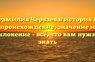 Фамилия Чербаева: история и происхождение, значение и склонение – всё, что вам нужно знать Фамилия Чербаева: история и происхождение, значение и склонение – всё, что вам нужно знать
