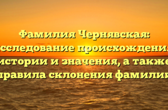 Фамилия Чернявская: исследование происхождения, истории и значения, а также правила склонения фамилии Фамилия Чернявская: исследование происхождения, истории и значения, а также правила склонения фамилии