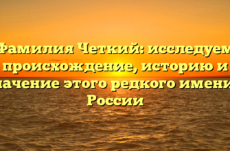 Фамилия Четкий: исследуем происхождение, историю и значение этого редкого имени в России
