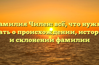 Фамилия Чилен: всё, что нужно знать о происхождении, истории и склонении фамилии Фамилия Чилен: всё, что нужно знать о происхождении, истории и склонении фамилии