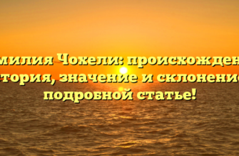 Фамилия Чохели: происхождение, история, значение и склонение в подробной статье! Фамилия Чохели: происхождение, история, значение и склонение в подробной статье!