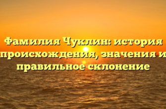 Фамилия Чуклин: история происхождения, значения и правильное склонение