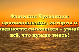 Фамилия Чухванцев: происхождение, история и особенности склонения — узнайте всё, что нужно знать! Фамилия Чухванцев: происхождение, история и особенности склонения — узнайте всё, что нужно знать!
