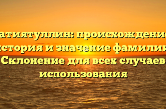 Гатиятуллин: происхождение, история и значение фамилии. Склонение для всех случаев использования