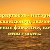 Геркулесов – история происхождения, значения и склонения фамилии, которую стоит знать.