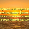 Гучаев — история и происхождение фамилии, правила склонения и значение для российской культуры