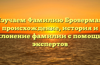 Изучаем Фамилию Броверман: происхождение, история и склонение фамилии с помощью экспертов