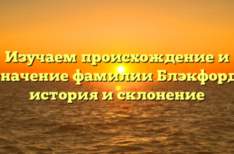 Изучаем происхождение и значение фамилии Блэкфорд: история и склонение Изучаем происхождение и значение фамилии Блэкфорд: история и склонение