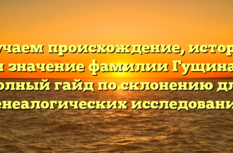 Изучаем происхождение, историю и значение фамилии Гущина: полный гайд по склонению для генеалогических исследований Изучаем происхождение, историю и значение фамилии Гущина: полный гайд по склонению для генеалогических исследований