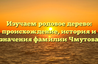 Изучаем родовое дерево: происхождение, история и значения фамилии Чмутова Изучаем родовое дерево: происхождение, история и значения фамилии Чмутова