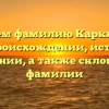 Изучаем фамилию Карклиньш: все о происхождении, истории и значении, а также склонении фамилии
