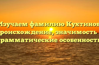 Изучаем фамилию Кухтинов: происхождение, значимость и грамматические особенности Изучаем фамилию Кухтинов: происхождение, значимость и грамматические особенности