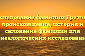 Исследование фамилии Гретчин: происхождение, история и склонение фамилии для генеалогических исследований Исследование фамилии Гретчин: происхождение, история и склонение фамилии для генеалогических исследований