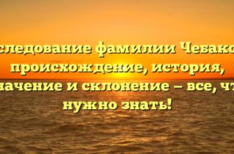 Исследование фамилии Чебакова: происхождение, история, значение и склонение — все, что нужно знать!