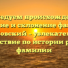 Исследуем происхождение, значение и склонение фамилии Галиновский – увлекательный путешествие по истории родовой фамилии