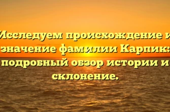 Исследуем происхождение и значение фамилии Карпик: подробный обзор истории и склонение. Исследуем происхождение и значение фамилии Карпик: подробный обзор истории и склонение.