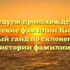 Исследуем происхождение и значение фамилии Кибик: полный гайд по склонению и истории фамилии