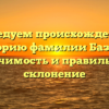 Исследуем происхождение и историю фамилии Базина: значимость и правильное склонение