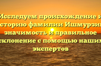 Исследуем происхождение и историю фамилии Ишмурзин: значимость и правильное склонение с помощью наших экспертов Исследуем происхождение и историю фамилии Ишмурзин: значимость и правильное склонение с помощью наших экспертов