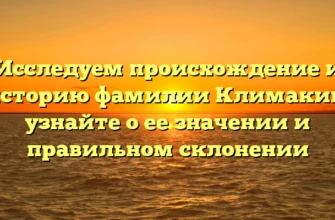 Исследуем происхождение и историю фамилии Климакин: узнайте о ее значении и правильном склонении Исследуем происхождение и историю фамилии Климакин: узнайте о ее значении и правильном склонении