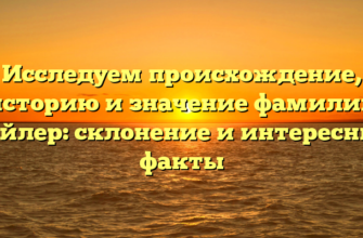 Исследуем происхождение, историю и значение фамилии Байлер: склонение и интересные факты Исследуем происхождение, историю и значение фамилии Байлер: склонение и интересные факты