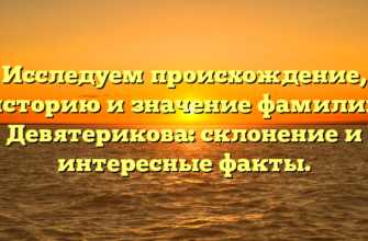 Исследуем происхождение, историю и значение фамилии Девятерикова: склонение и интересные факты. Исследуем происхождение, историю и значение фамилии Девятерикова: склонение и интересные факты.