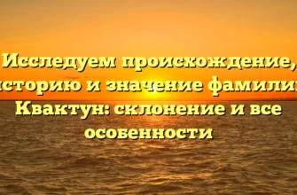 Исследуем происхождение, историю и значение фамилии Квактун: склонение и все особенности Исследуем происхождение, историю и значение фамилии Квактун: склонение и все особенности