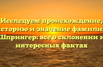 Исследуем происхождение, историю и значение фамилии Шпрингер: все о склонении и интересных фактах