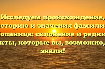 Исследуем происхождение, историю и значения фамилии Копаница: склонение и редкие факты, которые вы, возможно, не знали! Исследуем происхождение, историю и значения фамилии Копаница: склонение и редкие факты, которые вы, возможно, не знали!