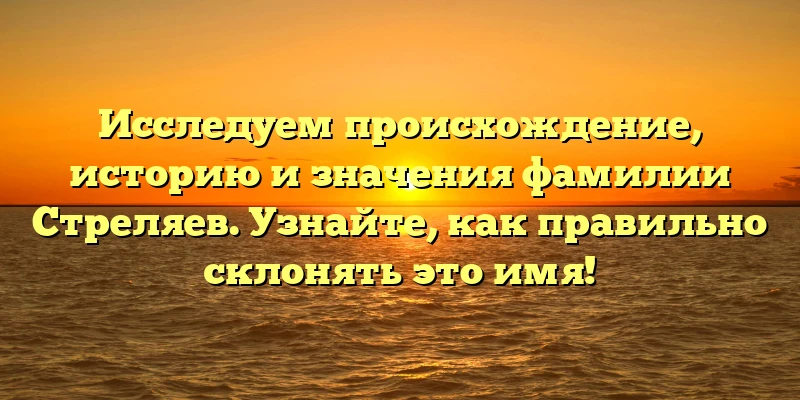 Исследуем происхождение, историю и значения фамилии Стреляев. Узнайте, как правильно склонять это имя! Исследуем происхождение, историю и значения фамилии Стреляев. Узнайте, как правильно склонять это имя!