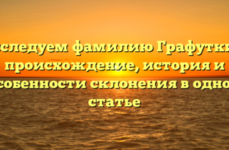 Исследуем фамилию Графуткин: происхождение, история и особенности склонения в одной статье Исследуем фамилию Графуткин: происхождение, история и особенности склонения в одной статье