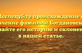 Исследуйте происхождение и значение фамилии Богдановская, узнайте его историю и склонение в нашей статье.