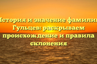 История и значение фамилии Гульцев: раскрываем происхождение и правила склонения История и значение фамилии Гульцев: раскрываем происхождение и правила склонения