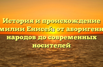 История и происхождение фамилии Енисей: от аборигенных народов до современных носителей История и происхождение фамилии Енисей: от аборигенных народов до современных носителей