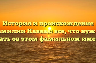 История и происхождение фамилии Кавава: все, что нужно знать об этом фамильном имени
