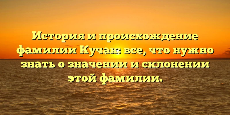 История и происхождение фамилии Кучак: все, что нужно знать о значении и склонении этой фамилии. История и происхождение фамилии Кучак: все, что нужно знать о значении и склонении этой фамилии.