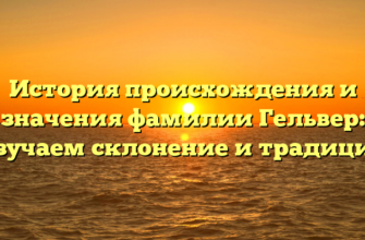 История происхождения и значения фамилии Гельвер: изучаем склонение и традиции История происхождения и значения фамилии Гельвер: изучаем склонение и традиции