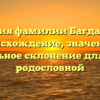 История фамилии Багдасарян: происхождение, значение и правильное склонение для вашей родословной